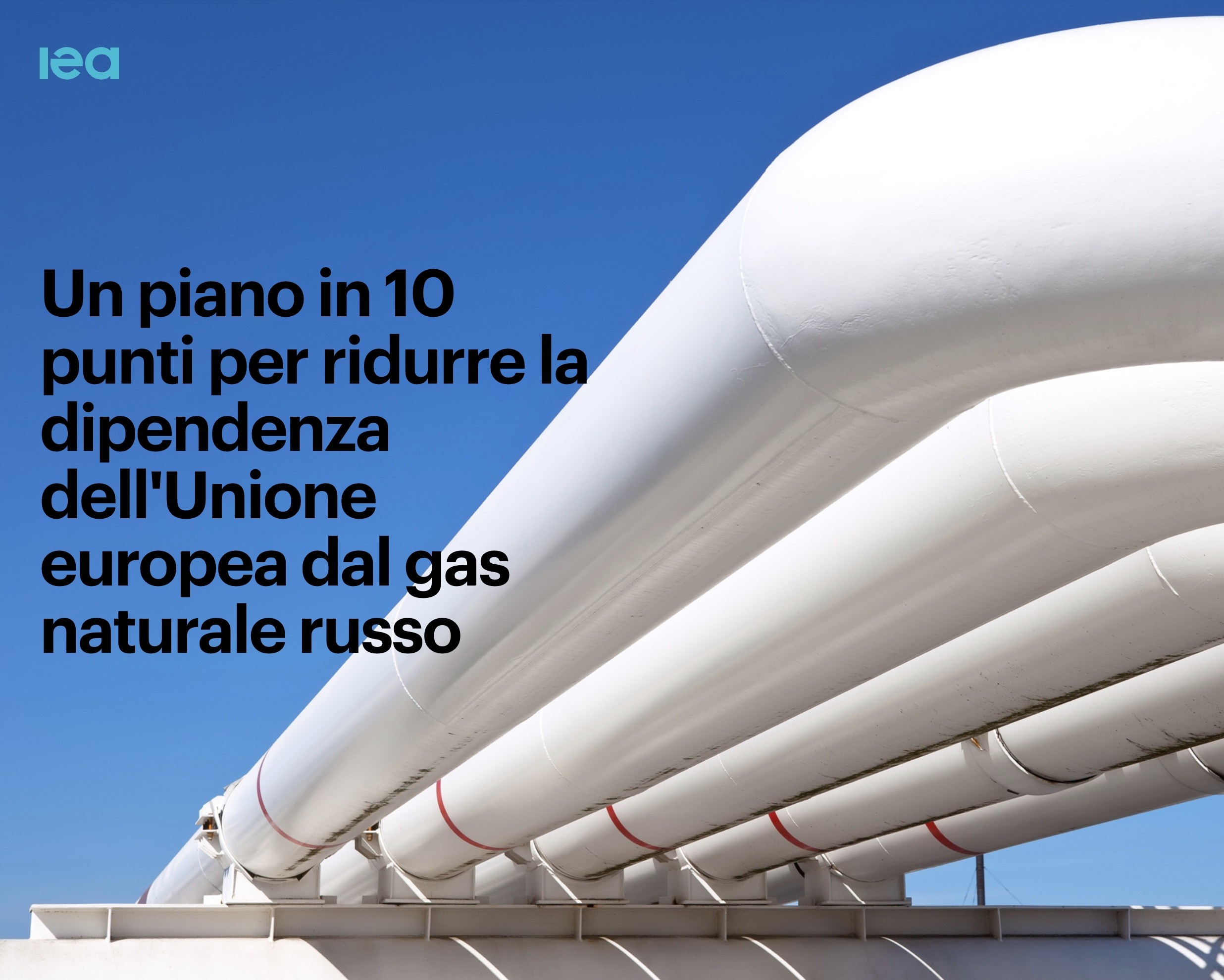 IEA: 10 azioni per ridurre la dipendenza di gas dalla Russia (se in Italia potremo permettercelo)