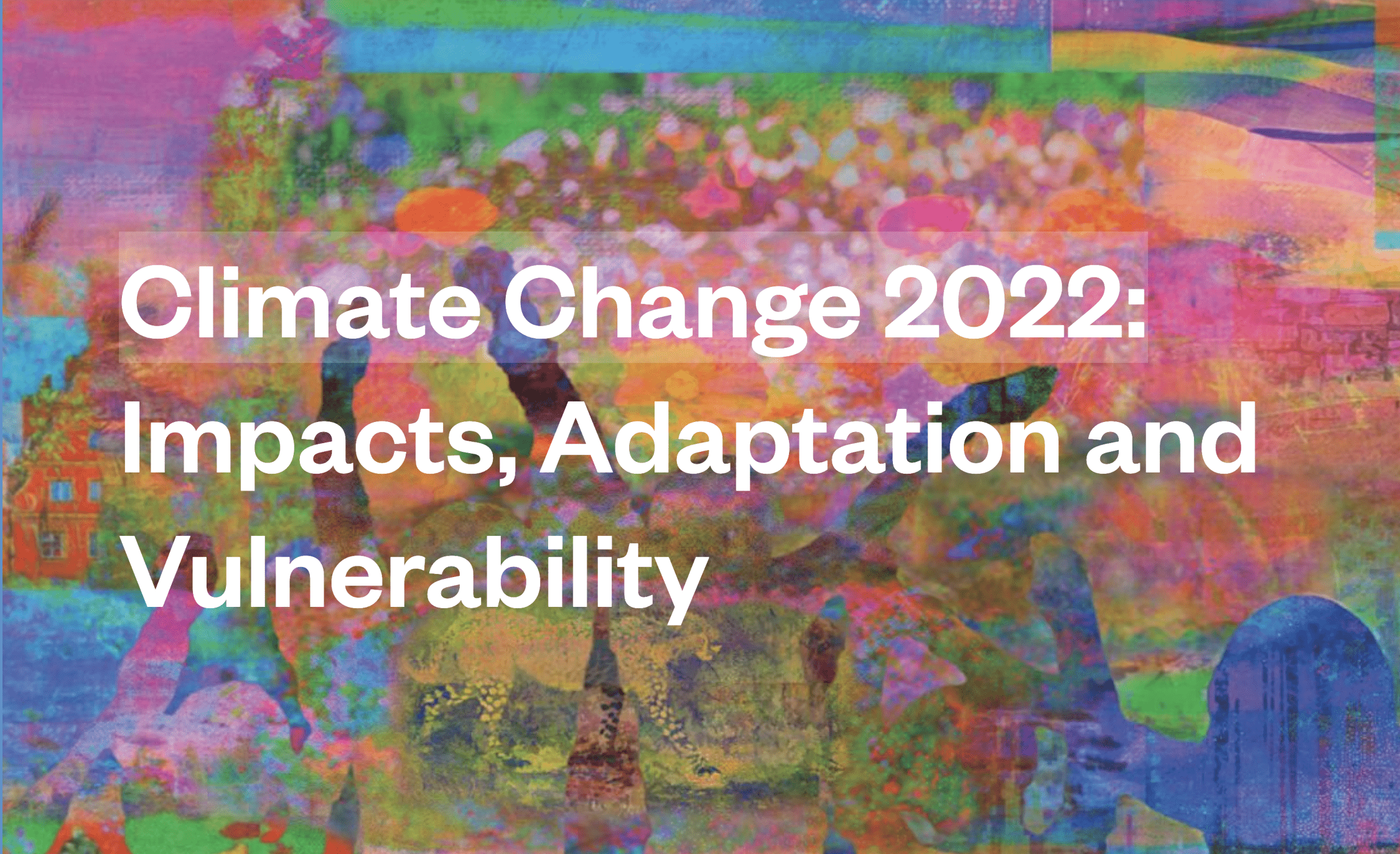 Rapporto IPCC “Climate Change 2022”: impatti, adattamento e vulnerabilità